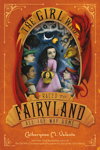 The Girl Who Raced Fairyland All the Way Home by Catherynne M. Valente