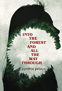 Into The Forest And All The Way Through by Cynthia Pelayo