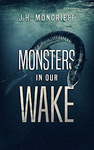 Monsters in Our Wake by J.H. Moncrieff