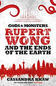 Rupert Wong and the Ends of the Earth (Gods and Monsters: Rupert Wong Book 2) by Cassandra Khaw