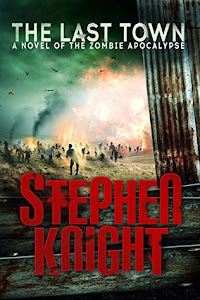 The Last Town: A Novel of the Zombie Apocalypse by Stephen Knight