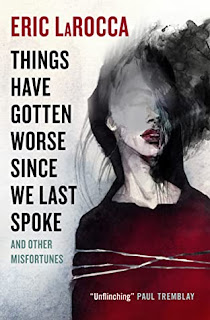 Things Have Gotten Worse Since We Last Spoke and Other Misfortunes by Eric LaRocca
